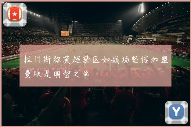 拉门斯称英超禁区如战场坚信加盟曼联是明智之举