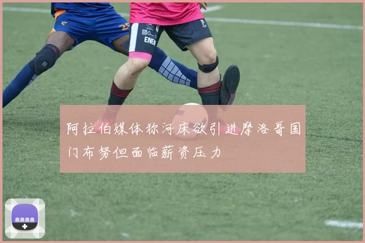 阿拉伯媒体称河床欲引进摩洛哥国门布努但面临薪资压力