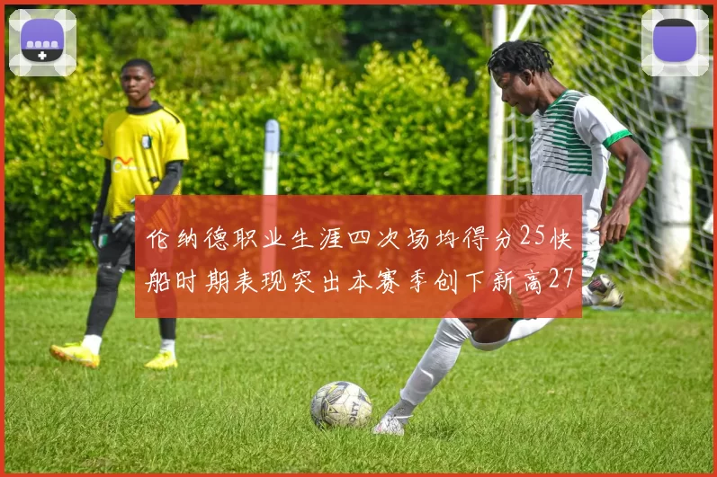 伦纳德职业生涯四次场均得分25快船时期表现突出本赛季创下新高279分